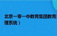 北京一零一中教育集团教育云平台（北京一零一中学教务管理系统）