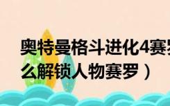 奥特曼格斗进化4赛罗（奥特曼格斗进化3怎么解锁人物赛罗）