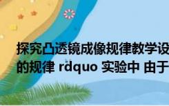 探究凸透镜成像规律教学设计（在探究 ldquo 凸透镜成像的规律 rdquo 实验中 由于蜡烛燃烧变短）