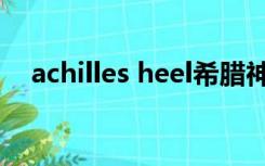 achilles heel希腊神话（achilles heel）