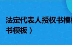 法定代表人授权书模板原件（法定代表人授权书模板）