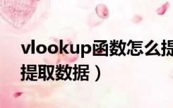 vlookup函数怎么提取数据（vlookup函数提取数据）