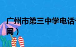 广州市第三中学电话号码（广州市第三中学官网）