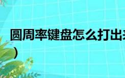 圆周率键盘怎么打出来（圆周率符号怎么输入）