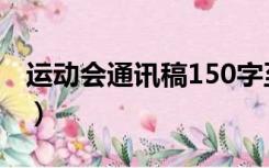 运动会通讯稿150字至200字（运动会通讯稿）