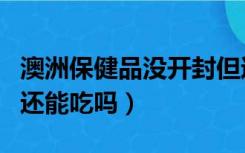 澳洲保健品没开封但过期了（澳洲保健品过期还能吃吗）