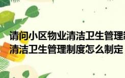 请问小区物业清洁卫生管理制度怎么制定的（请问小区物业清洁卫生管理制度怎么制定）