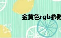 金黄色rgb参数（金黄色rgb）