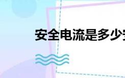 安全电流是多少安培（安全电流）