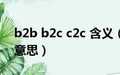 b2b b2c c2c 含义（b2b b2c c2c都是什么意思）