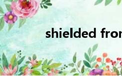 shielded from（shielded）