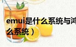 emui是什么系统与鸿蒙有区别吗（emui是什么系统）