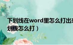 下划线在word里怎么打出来（word中的下划线快捷键 下划线怎么打）