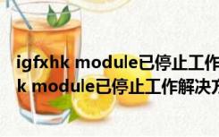 igfxhk module已停止工作是什么意思（Win10系统igfxhk module已停止工作解决方法）