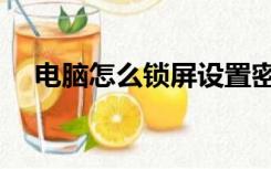 电脑怎么锁屏设置密码（电脑怎样锁屏）