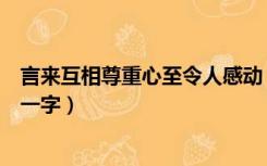 言来互相尊重心至令人感动（言来互相尊重心至令人感动打一字）