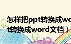 怎样把ppt转换成word文档格式（怎样把ppt转换成word文档）