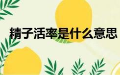 精子活率是什么意思（精子活率多少正常）