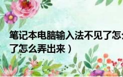 笔记本电脑输入法不见了怎么恢复（笔记本电脑输入法不见了怎么弄出来）