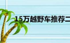 15万越野车推荐二手（15万越野车）