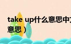 take up什么意思中文意思（take up是什么意思）