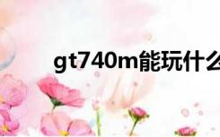 gt740m能玩什么游戏（gt740m）