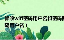 修改wifi密码用户名和密码都忘了怎么办?（怎么修改wifi密码用户名）