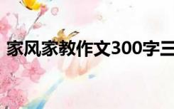 家风家教作文300字三年级（家风家教作文）