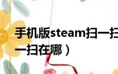 手机版steam扫一扫在哪里（手机QQ5 0扫一扫在哪）