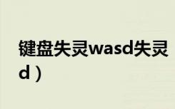 键盘失灵wasd失灵（键盘失灵一键修复wasd）