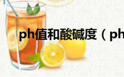 ph值和酸碱度（ph值与酸碱度的关系）