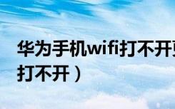 华为手机wifi打不开更换模块（华为手机wifi打不开）