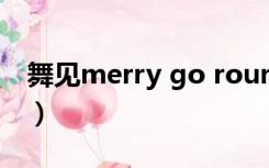 舞见merry go round5人舞在线观看（舞见）