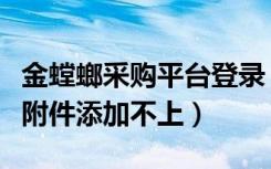 金螳螂采购平台登录（为什么金螳螂采购平台附件添加不上）