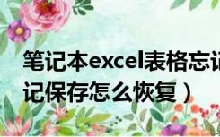 笔记本excel表格忘记保存怎么恢复（表格忘记保存怎么恢复）