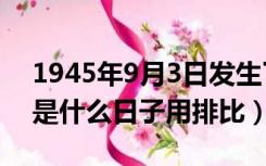 1945年9月3日发生了什么（1945年9月3日是什么日子用排比）