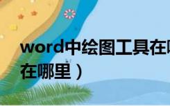 word中绘图工具在哪里（word中画图工具在哪里）