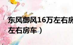 东风御风16万左右房车视频（东风御风16万左右房车）