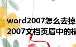 word2007怎么去掉页眉的横线（去掉Word2007文档页眉中的横线）