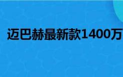 迈巴赫最新款1400万（布加迪多少钱一辆）