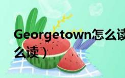 Georgetown怎么读语音（georgetown怎么读）