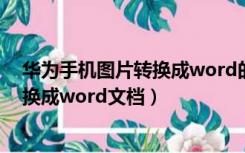 华为手机图片转换成word的方法（华为手机如何将图片转换成word文档）