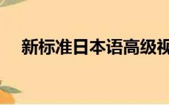 新标准日本语高级视频（新标准日本语）