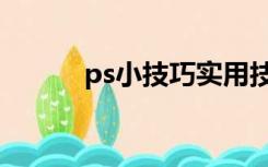 ps小技巧实用技巧（ps小技巧）