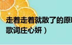 走着走着就散了的原唱是谁（走着走着就散了歌词庄心妍）