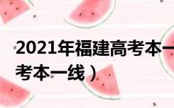 2021年福建高考本一线多少（2021年福建高考本一线）