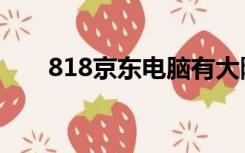 818京东电脑有大降价吗（818京东）