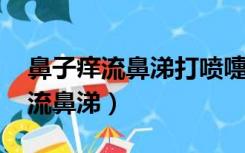 鼻子痒流鼻涕打喷嚏怎么快速处理（鼻子痒、流鼻涕）