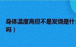 身体温度高但不是发烧是什么原因（三周不发烧就不是艾滋吗）