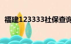 福建123333社保查询（123333社保查询）